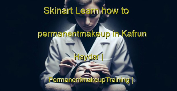 Skinart Learn how to permanentmakeup in Kafrun Haydar | PermanentmakeupTraining | PermanentmakeupClasses | SkinartTraining-Syrian Arab Republic